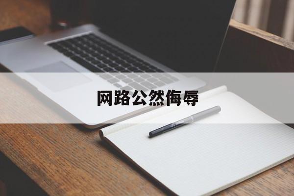 网路公然侮辱(网络公然侮辱别人肖像违法么)