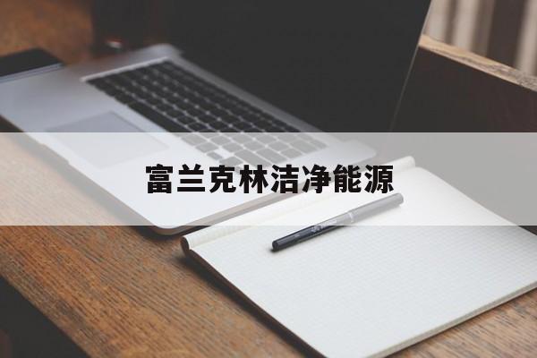 富兰克林洁净能源(富兰克林卫浴官方网站)