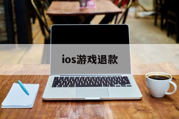 ios游戏退款(ios游戏退款怎么操作)